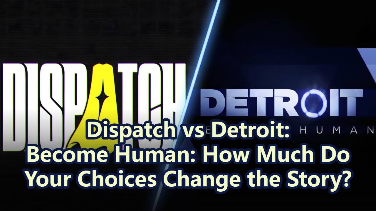Dispatch vs Detroit: Become Human: How Much Do Your Choices Change the Story?